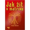 Jak žít v matrixu - Blechová Zdenka Jak žít v matrixu - Blechová Zdenka