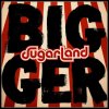 Sugarland: Bigger - CD Sugarland: Bigger - CD