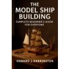 The Model Ship Building Complete Beginner's Guide for Everyone The Model Ship Building Complete Beginner's Guide for Everyone