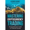 Mastering Cryptocurrency Trading (LiveWire Money)(Brožovaná) Mastering Cryptocurrency Trading (LiveWire Money)(Brožovaná)