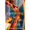 That Time Everything Was On Fire - Kerry Downes That Time Everything Was On Fire - Kerry Downes