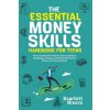The Essential Money Skills Handbook for Teens: The Comprehensive Financial Literacy Guide to Budgeting, Investing, and Mastering Personal Finance for The Essential Money Skills Handbook for Teens: The Comprehensive Financial Literacy Guide to Budgeting, Investing, and Mastering Personal Finance for