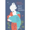 Byť ako Mária - Desať Máriiných čností v živote modernej mamy