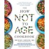 The How Not to Age Cookbook - Michael Greger, Pan Macmillan The How Not to Age Cookbook - Michael Greger, Pan Macmillan