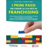 primi passi per creare la tua rete in franchising. Guida pratica per trasformare la tua attività in un franchising di successo senza aver paura di fal primi passi per creare la tua rete in franchising. Guida pratica per trasformare la tua attività in un franchising di successo senza aver paura di fal