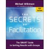 Secrets of Facilitation - The SMART Guide to Getting Results with Groups, New and Revised Secrets of Facilitation - The SMART Guide to Getting Results with Groups, New and Revised