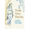 Three Hairy Women (Juana Walker)(Brožovaná) Three Hairy Women (Juana Walker)(Brožovaná)