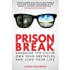Prison Break: Vanquish the Victim, Own Your Obstacles, and Lead Your Life Prison Break: Vanquish the Victim, Own Your Obstacles, and Lead Your Life