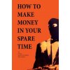 How to Make Money in Your Spare Time How to Make Money in Your Spare Time
