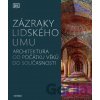 Zázraky lidského umu - Architektura od počátku věků do současnosti - Kolektiv autorů Zázraky lidského umu - Architektura od počátku věků do současnosti - Kolektiv autorů