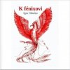 K fénixovi - Igor Slouka K fénixovi - Igor Slouka