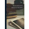 Xenophon's Minor Works: Comprising The Agesilaus, Hiero, Oeconomicus, Banquet, Apology Of Socrates, The Treatises On The Lacedaemonian And Ath (Xenophon)(Brožovaná) Xenophon's Minor Works: Comprising The Agesilaus, Hiero, Oeconomicus, Banquet, Apology Of Socrates, The Treatises On The Lacedaemonian And Ath (Xenophon)(Brožovaná)