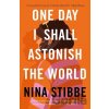 One Day I Shall Astonish the World - Nina Stibbe One Day I Shall Astonish the World - Nina Stibbe
