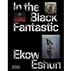 In the Black Fantastic - Ekow Eshun In the Black Fantastic - Ekow Eshun
