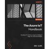 The Azure IoT Handbook (Dan Clark)(Brožovaná) The Azure IoT Handbook (Dan Clark)(Brožovaná)