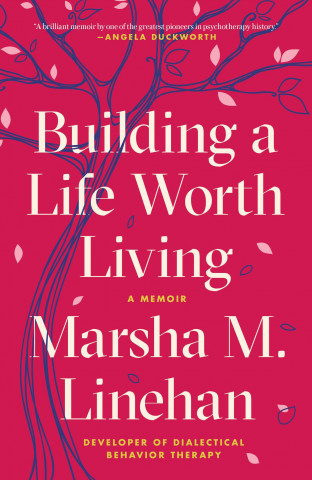 Building a Life Worth Living Linehan Marsha M.