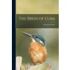 The Birds of Cuba (Thomas 1884-1946 Barbour)(Brožovaná) The Birds of Cuba (Thomas 1884-1946 Barbour)(Brožovaná)