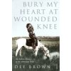 Bury My Heart At Wounded Knee (Dee Brown)(Brožovaná) Bury My Heart At Wounded Knee (Dee Brown)(Brožovaná)
