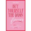 Buy Yourself the Damn Flowers Buy Yourself the Damn Flowers