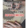 Discover the Art of Mandala Drawing for Newcomers Discover the Art of Mandala Drawing for Newcomers