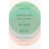 Embracing Rhythms of Work and Rest - From Sabbath to Sabbatical and Back Again (Ruth Haley Barton,Ronald Rolheiser)(Pevná) Embracing Rhythms of Work and Rest - From Sabbath to Sabbatical and Back Again (Ruth Haley Barton,Ronald Rolheiser)(Pevná)