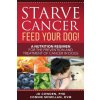 Starve Cancer Feed Your Dog! A Nutrition Regimen for the Prevention and Treatment of Cancer in Dogs (Connie McMillan)(Brožovaná) Starve Cancer Feed Your Dog! A Nutrition Regimen for the Prevention and Treatment of Cancer in Dogs (Connie McMillan)(Brožovaná)