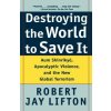 Destroying the World to Save it (Robert Jay Lifton)(Brožovaná) Destroying the World to Save it (Robert Jay Lifton)(Brožovaná)