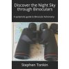 Discover the Night Sky through Binoculars: A systematic guide to Binocular Astronomy (Stephen Tonkin Fras)(Brožovaná) Discover the Night Sky through Binoculars: A systematic guide to Binocular Astronomy (Stephen Tonkin Fras)(Brožovaná)