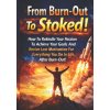 From Burn-Out To Stoked! From Burn-Out To Stoked!