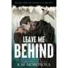 Leave Me Behind - K. M. Moronova Leave Me Behind - K. M. Moronova