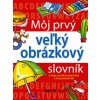 Môj prvý veľký obrázkový slovník s anglickými slovíčkami a výslovnosťou Môj prvý veľký obrázkový slovník s anglickými slovíčkami a výslovnosťou