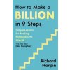 How to Make a Billion in Nine Steps - Richard Harpin, Little, Brown Book Group How to Make a Billion in Nine Steps - Richard Harpin, Little, Brown Book Group