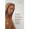 Život Panny Márie - vo videniach blahoslavenej Anny Kataríny Emmerichovej (2. vydanie) Život Panny Márie - vo videniach blahoslavenej Anny Kataríny Emmerichovej (2. vydanie)