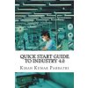 Quick Start Guide to Industry 4.0: One-stop reference guide for Industry 4.0 Quick Start Guide to Industry 4.0: One-stop reference guide for Industry 4.0