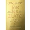 Jak na zlato - Peníze pro nevěřící (Juraj Karpiš) Jak na zlato - Peníze pro nevěřící (Juraj Karpiš)