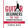 Guitar for Beginners - The 7-day Beginner's Masterclass Guitar for Beginners - The 7-day Beginner's Masterclass