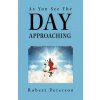 As You See The Day Approaching (Robert Peterson)(Brožovaná) As You See The Day Approaching (Robert Peterson)(Brožovaná)