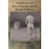 On Heroes and Hero Worship and the Heroic in History (Thomas Carlyle)(Brožovaná) On Heroes and Hero Worship and the Heroic in History (Thomas Carlyle)(Brožovaná)