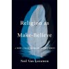 Religion as Make–Believe – A Theory of Belief, Imagination, and Group Identity (Neil Van Leeuwen)(Pevná) Religion as Make–Believe – A Theory of Belief, Imagination, and Group Identity (Neil Van Leeuwen)(Pevná)