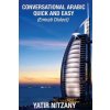 Conversational Arabic Quick and Easy: Emirati Dialect, Gulf Arabic of Dubai, Abu Dhabi, UAE Arabic, and the United Arab Emirates Conversational Arabic Quick and Easy: Emirati Dialect, Gulf Arabic of Dubai, Abu Dhabi, UAE Arabic, and the United Arab Emirates