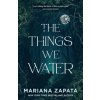 The Things We Water (Mariana Zapata)() The Things We Water (Mariana Zapata)()