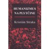 Humanizmus na plytčine - Straka Kristián Humanizmus na plytčine - Straka Kristián