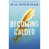 Becoming Calder - Mia Sheridan, Piatkus Books Becoming Calder - Mia Sheridan, Piatkus Books