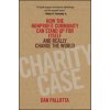 Charity Case - How the Nonprofit Community Can Stand Up for Itself and Really Change the World (Dan Pallotta)(Pevná) Charity Case - How the Nonprofit Community Can Stand Up for Itself and Really Change the World (Dan Pallotta)(Pevná)