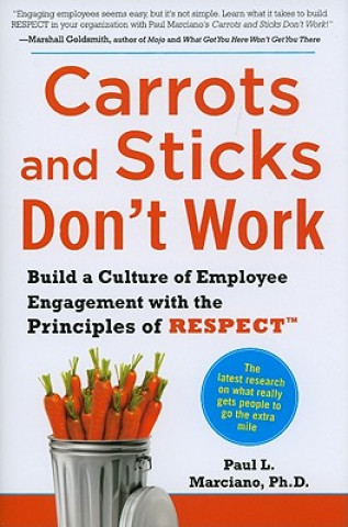 Carrots and Sticks Dont Work: Build a Culture of Employee Engagement with the Principles of RESPECT