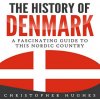The History of Denmark: A Fascinating Guide to this Nordic Country The History of Denmark: A Fascinating Guide to this Nordic Country