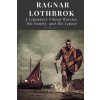 Ragnar Lothbrok: A Legendary Viking Warrior, His Family, and His Legacy Ragnar Lothbrok: A Legendary Viking Warrior, His Family, and His Legacy