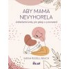 Aby mama nevyhorela: Jednoduché kroky pre pokoj a vyrovnanosť Aby mama nevyhorela: Jednoduché kroky pre pokoj a vyrovnanosť