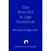 The How Not to Age Cookbook The How Not to Age Cookbook