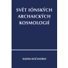Svět iónských archaických kosmologií - Radim Kočandrle Svět iónských archaických kosmologií - Radim Kočandrle